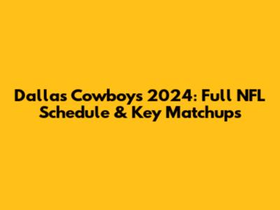 Dallas Cowboys 2024: Full NFL Schedule & Key Matchups