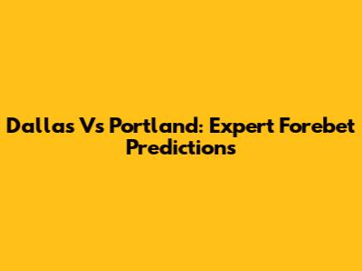 Dallas Vs Portland: Expert Forebet Predictions