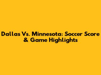 Dallas Vs. Minnesota: Soccer Score & Game Highlights