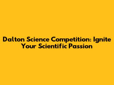 Dalton Science Competition: Ignite Your Scientific Passion