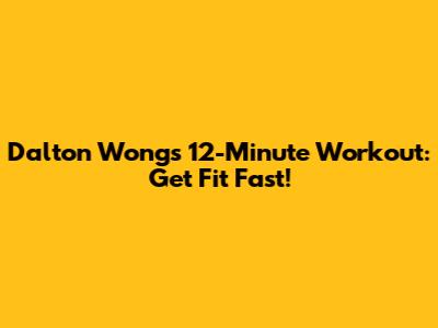 Dalton Wong's 12-Minute Workout: Get Fit Fast!