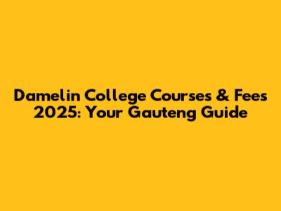 Damelin College Courses & Fees 2025: Your Gauteng Guide
