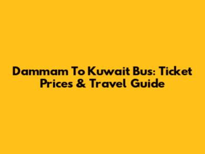 Dammam To Kuwait Bus: Ticket Prices & Travel Guide