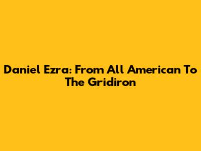 Daniel Ezra: From 'All American' To The Gridiron