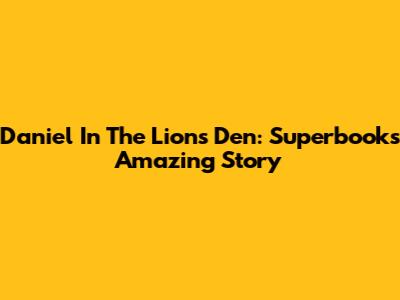 Daniel In The Lions' Den: Superbook's Amazing Story