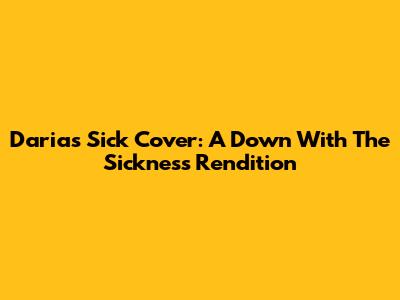 Daria's Sick Cover: A Down With The Sickness Rendition