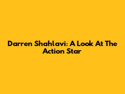 Darren Shahlavi: A Look At The Action Star