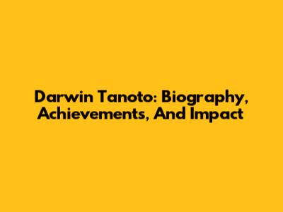 Darwin Tanoto: Biography, Achievements, And Impact