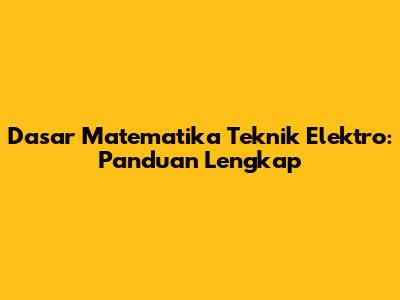 Dasar Matematika Teknik Elektro: Panduan Lengkap