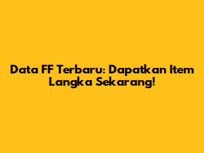 Data FF Terbaru: Dapatkan Item Langka Sekarang!