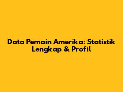 Data Pemain Amerika: Statistik Lengkap & Profil
