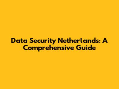 Data Security Netherlands: A Comprehensive Guide