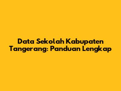 Data Sekolah Kabupaten Tangerang: Panduan Lengkap