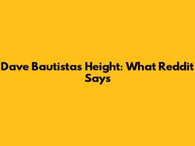 Dave Bautista's Height: What Reddit Says