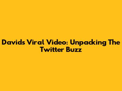 David's Viral Video: Unpacking The Twitter Buzz