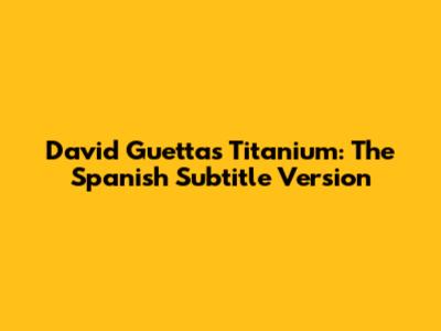 David Guetta's Titanium: The Spanish Subtitle Version
