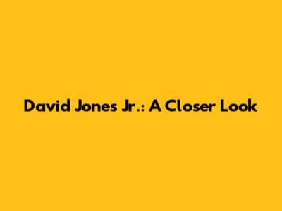 David Jones Jr.: A Closer Look