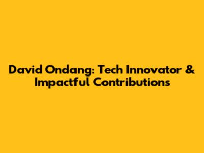 David Ondang: Tech Innovator & Impactful Contributions