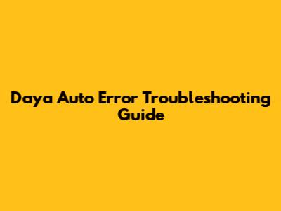 Daya Auto Error Troubleshooting Guide