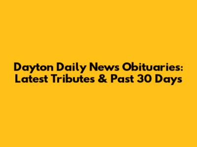 Dayton Daily News Obituaries: Latest Tributes & Past 30 Days
