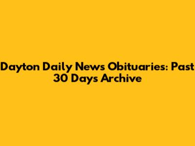 Dayton Daily News Obituaries: Past 30 Days Archive