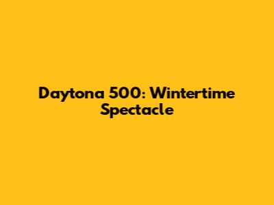 Daytona 500: Wintertime Spectacle