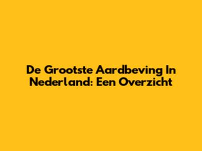 De Grootste Aardbeving In Nederland: Een Overzicht