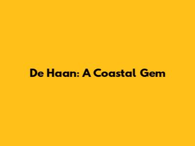 De Haan: A Coastal Gem