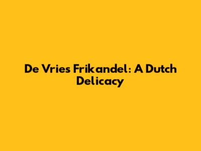 De Vries Frikandel: A Dutch Delicacy