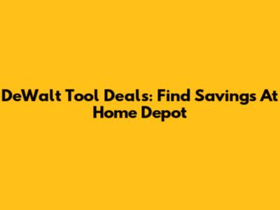 DeWalt Tool Deals: Find Savings At Home Depot