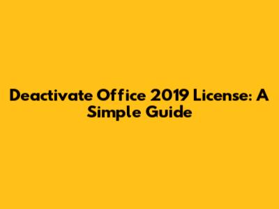 Deactivate Office 2019 License: A Simple Guide