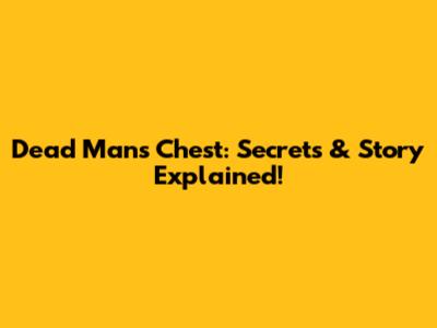 Dead Man's Chest: Secrets & Story Explained!