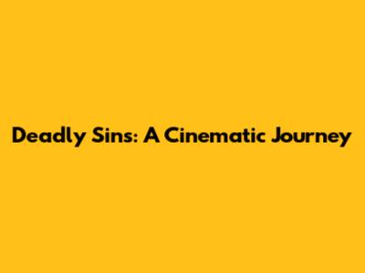 Deadly Sins: A Cinematic Journey