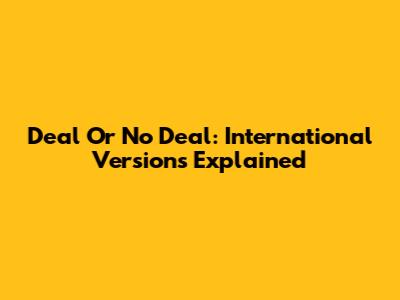 Deal Or No Deal: International Versions Explained