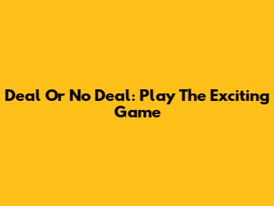 Deal Or No Deal: Play The Exciting Game
