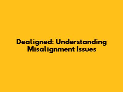 Dealigned: Understanding Misalignment Issues