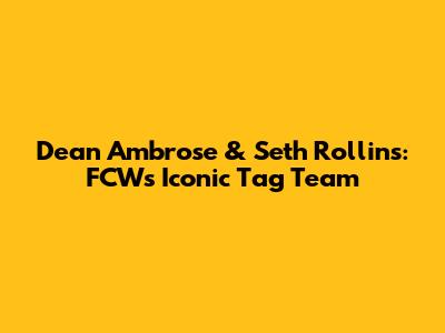 Dean Ambrose & Seth Rollins: FCW's Iconic Tag Team