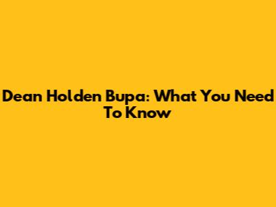 Dean Holden Bupa: What You Need To Know