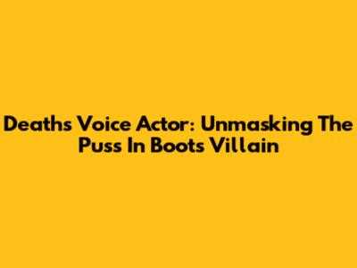 Death's Voice Actor: Unmasking The Puss In Boots Villain