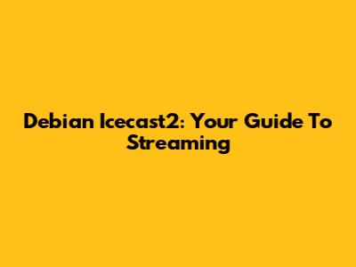 Debian Icecast2: Your Guide To Streaming