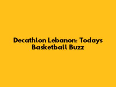 Decathlon Lebanon: Today's Basketball Buzz