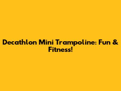 Decathlon Mini Trampoline: Fun & Fitness!