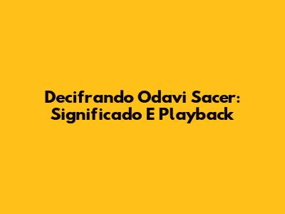 Decifrando Odavi Sacer: Significado E Playback