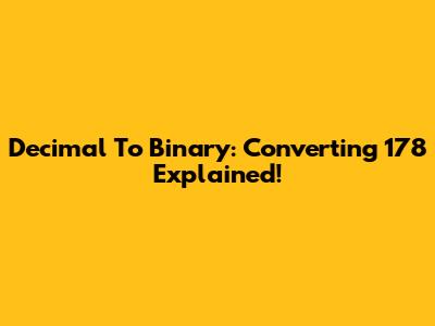 Decimal To Binary: Converting 178 Explained!