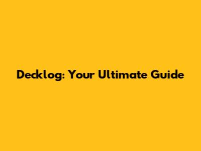 Decklog: Your Ultimate Guide
