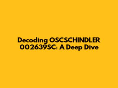 Decoding 'OSCSCHINDLER 002639SC':  A Deep Dive