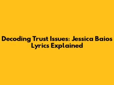 Decoding 'Trust Issues': Jessica Baio's Lyrics Explained