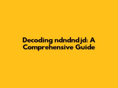 Decoding 'ndndndjd': A Comprehensive Guide