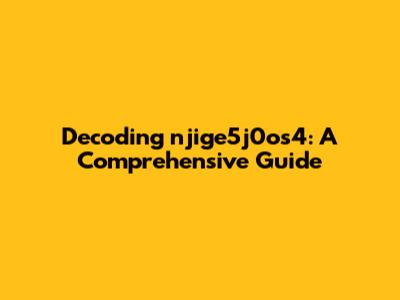Decoding 'njige5j0os4': A Comprehensive Guide