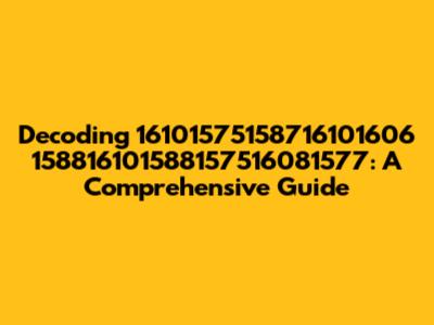 Decoding 16101575158716101606 158816101588157516081577: A Comprehensive Guide